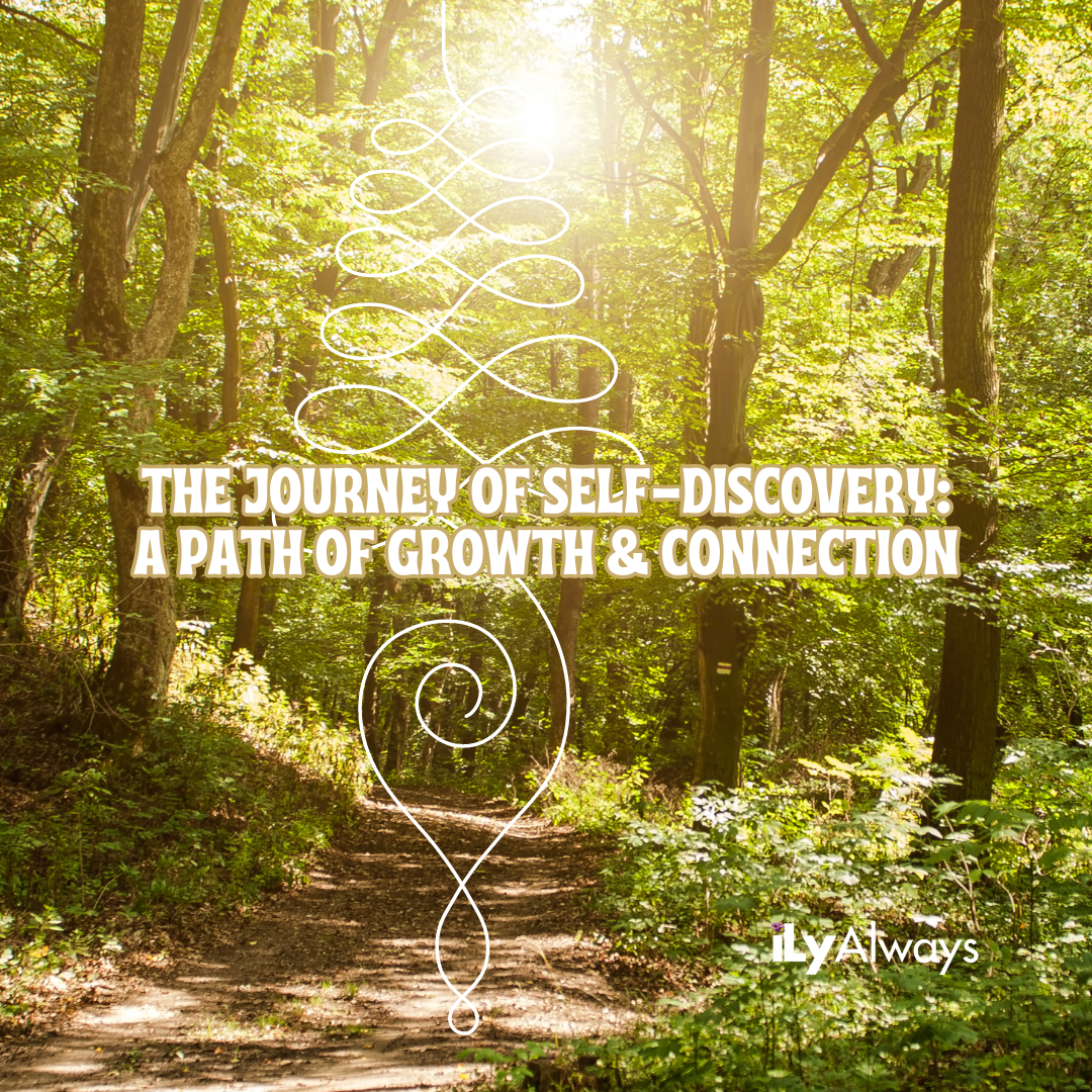 The Journey of Self-Discovery: A Path of Growth and Connection – iLyAlways