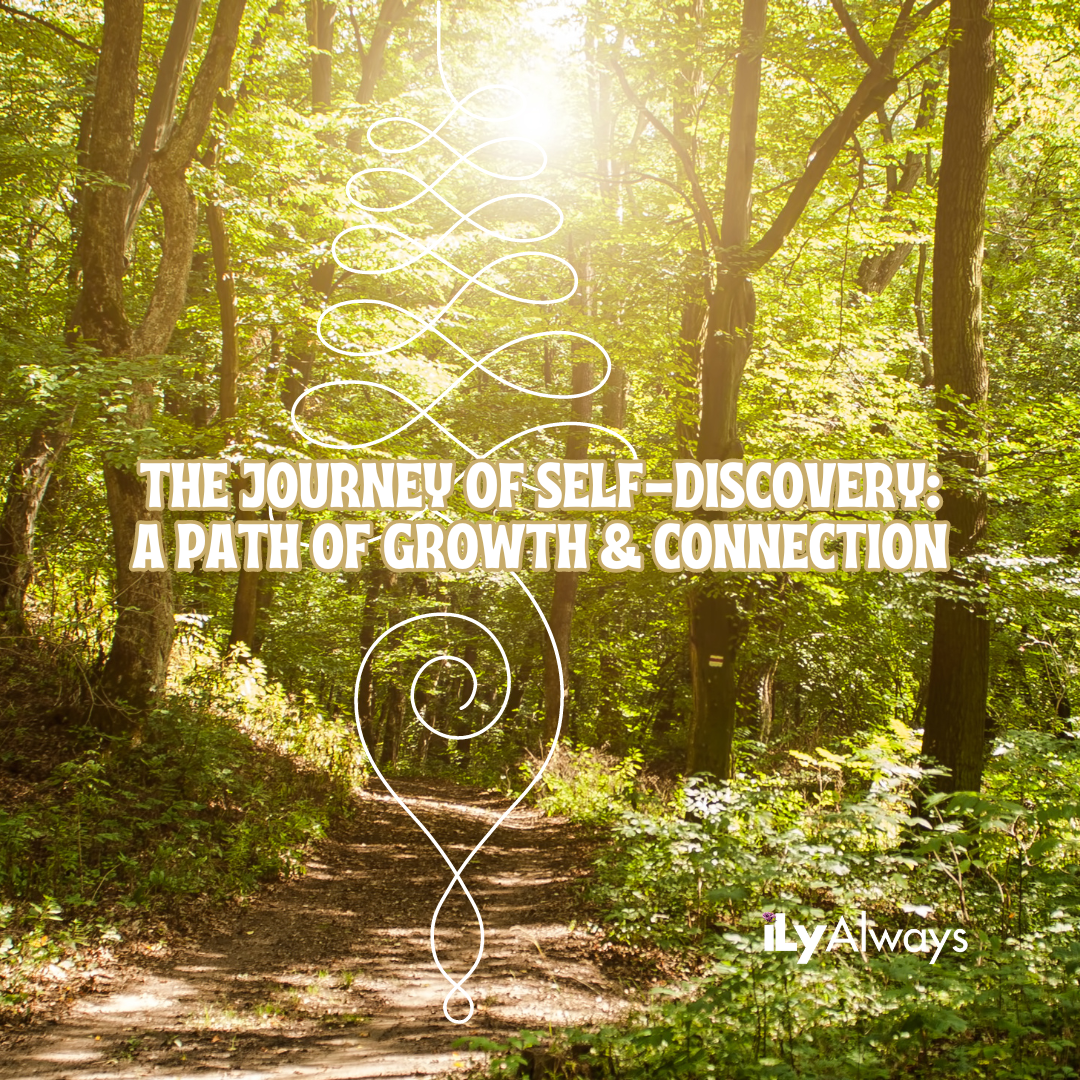 The Journey of Self-Discovery: A Path of Growth & Connection - iLyAlways